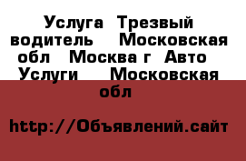 Услуга “Трезвый водитель“ - Московская обл., Москва г. Авто » Услуги   . Московская обл.